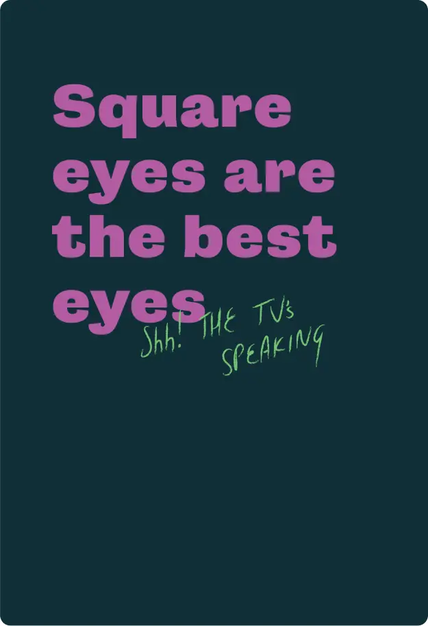Text design: 'Square eyes are the best eyes' with additional text 'Shh. THE TVS SPEAKING' on a dark background.